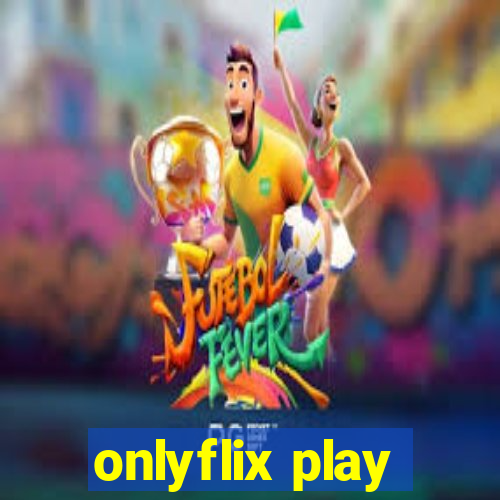 onlyflix play